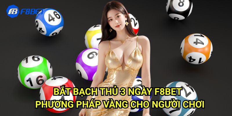 Bắt Bạch Thủ 3 Ngày Chính Xác Với Công Cụ Độc Quyền Từ F8bet 3 Bắt Bạch Thủ 3 Ngày F8bet - Phương Pháp Vàng Cho Người Chơi