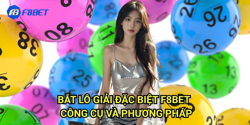 Bắt Lô Giải Đặc Biệt Chuẩn Xác Nhất Với Hệ Thống Dự Đoán F8bet 3 Bắt Lô Giải Đặc Biệt F8bet - Công Cụ Và Phương Pháp