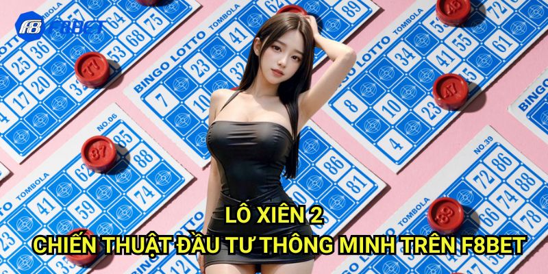 Lô Xiên 2 F8bet - Phương Pháp Tăng Cơ Hội Trúng Thưởng Lớn 3 Lô Xiên 2 - Chiến Thuật Đầu Tư Thông Minh Trên F8bet