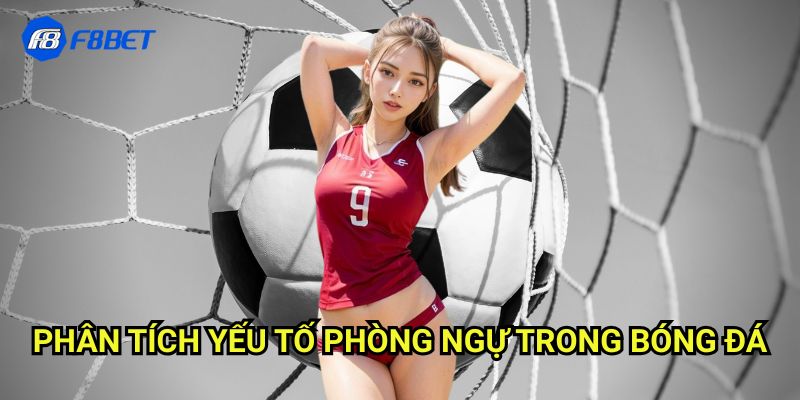 Bắt Kèo Giữ Sạch Lưới F8bet - Chiến Thuật Thắng Lớn Từ Phòng Ngự 2 Phân Tích Yếu Tố Phòng Ngự Trong Bóng Đá