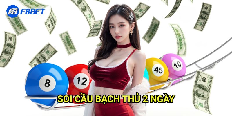 Soi Cầu Bạch Thủ 2 Ngày F8bet - Phương Pháp Chọn Số Chuẩn Xác Nhất 2025